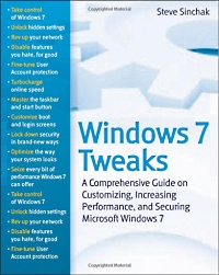 Windows 7 Tweaks: A Comprehensive Guide on Customizing, Increasing Performance, and Securing Microsoft Windows 7